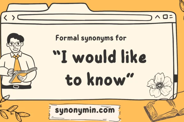 formal synonyms for i would like to know