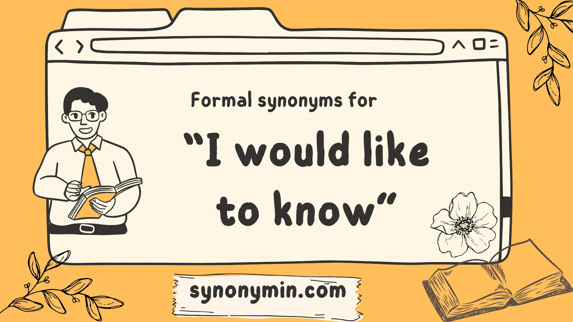 formal synonyms for i would like to know