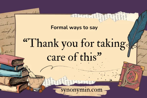 formal ways to say thank you for taking care of this