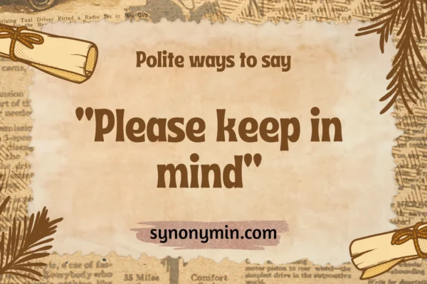 polite ways to say please keep in mind