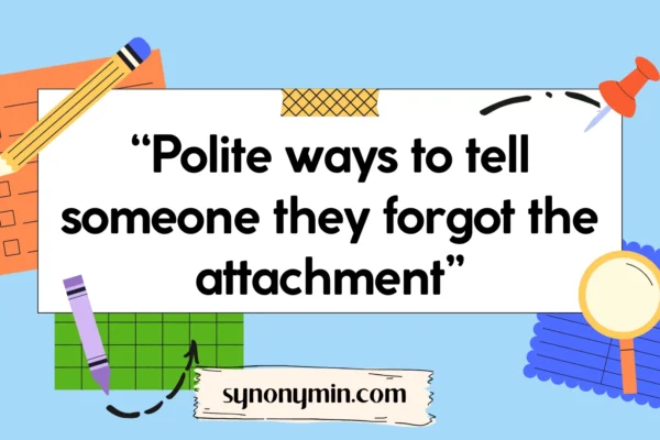 polite ways to tell someone they forgot the attachment