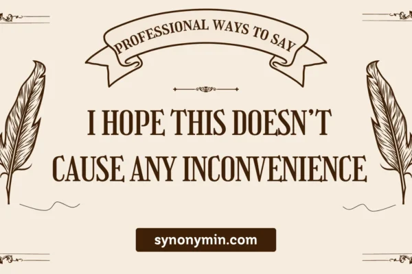 ways to say i hope this doesn’t cause any inconvenience