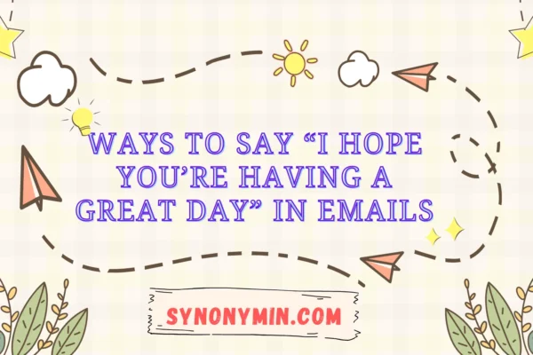 ways to say i hope you’re having a great day in emails