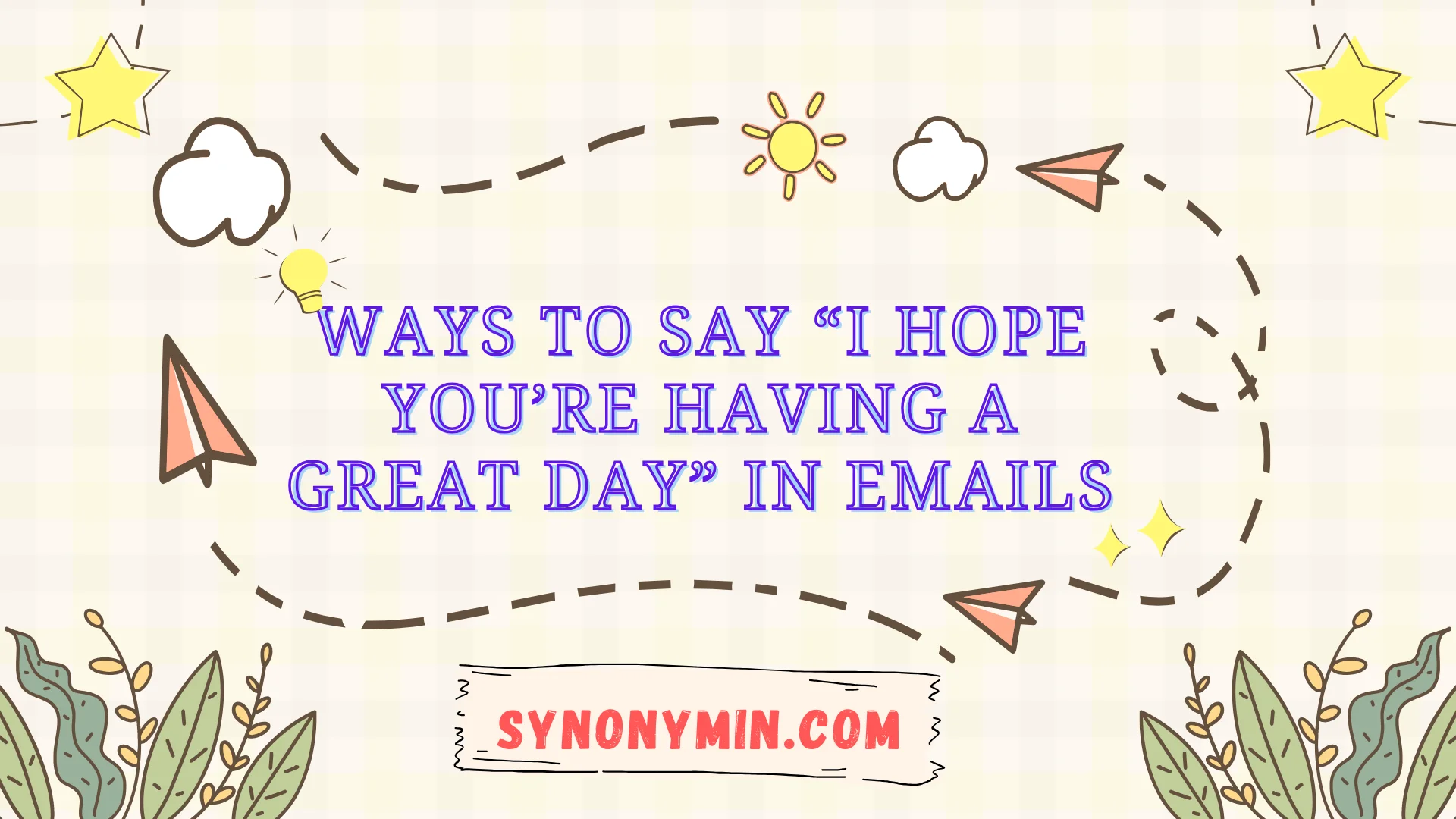 ways to say i hope you’re having a great day in emails