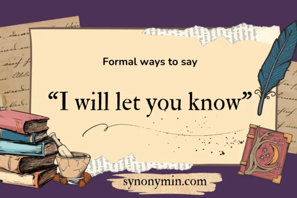 formal synonyms for i will let you know