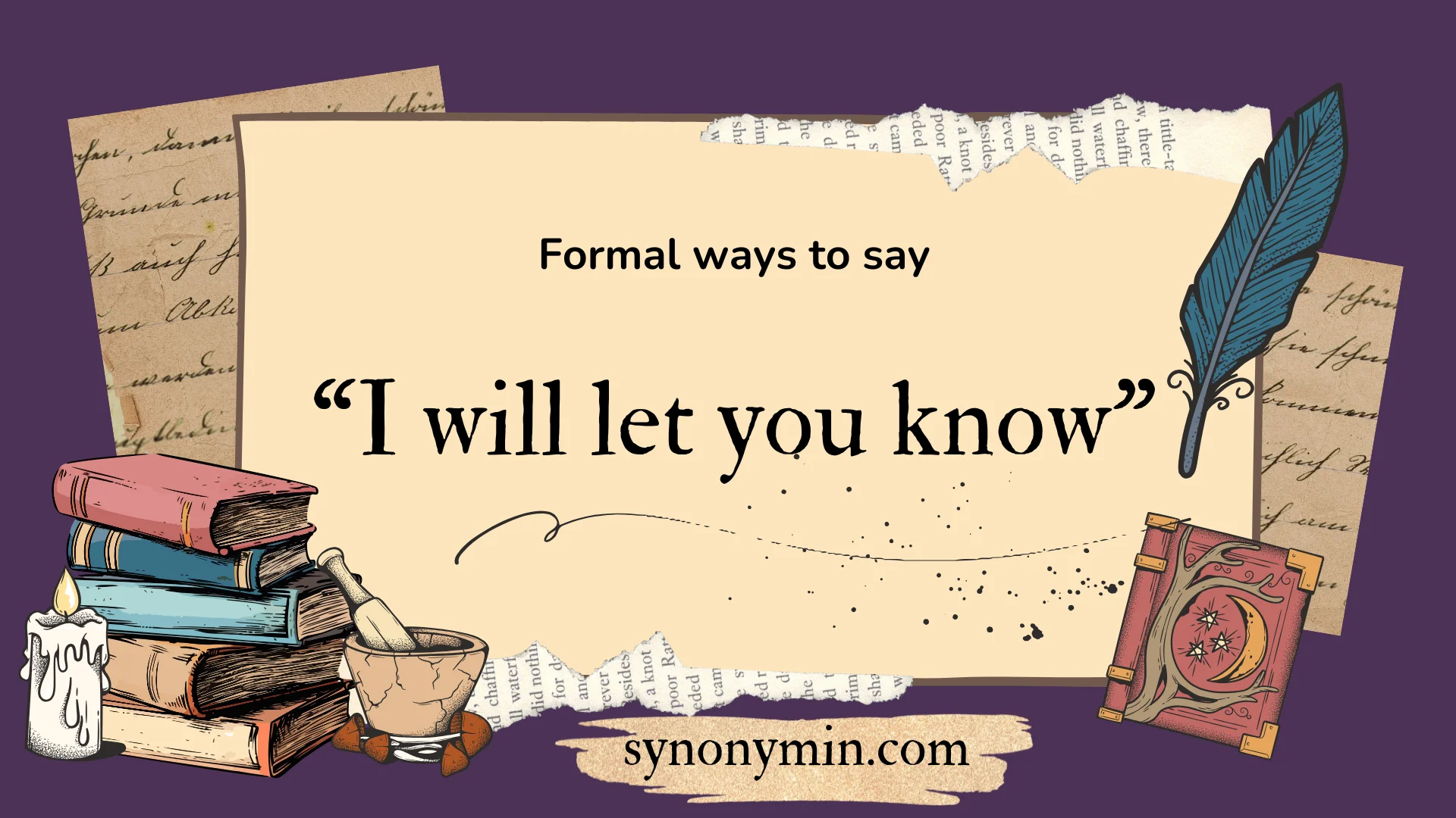 formal synonyms for i will let you know