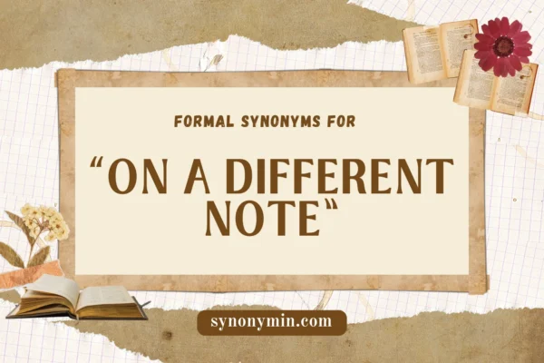 formal synonyms for on a different note