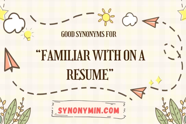 good synonyms for familiar with on a resume