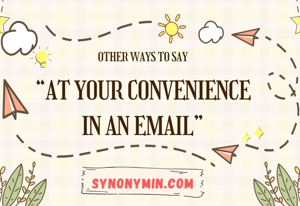 other ways to say at your convenience in an email