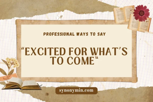 professional synonyms for excited for what’s to come