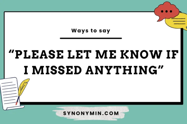 ways to say please let me know if i missed anything